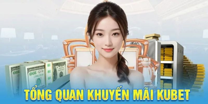 Khuyến mãi Kubet tổng quan những chương trình hot nhất